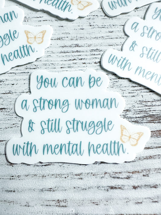 You can be a strong woman & still struggle with mental health sticker