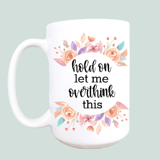 15oz Hold On Let Me Overthink This Ceramic Coffee Mug