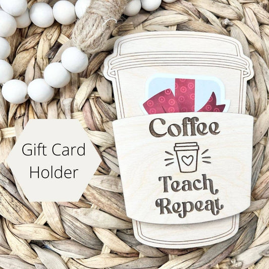 Coffee Teach Repeat - Teacher Gift Card Holder